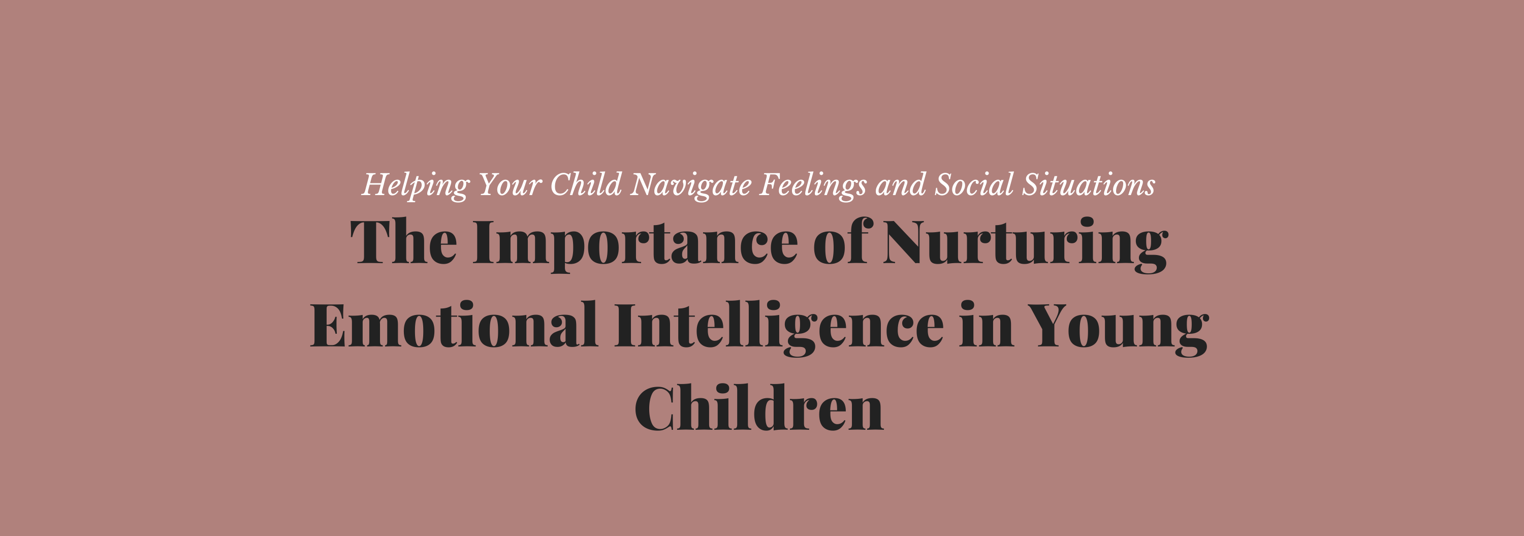 The Importance of Nurturing Emotional Intelligence in Young Children