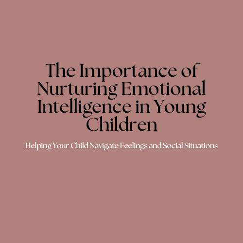 The Importance of Nurturing Emotional Intelligence in Young Children